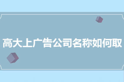 广告公司名字简单大气 公司取名字参考大全免费