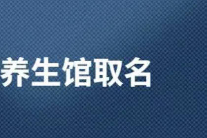 养生馆名字大全简单大气 养生馆的高端大气的名字