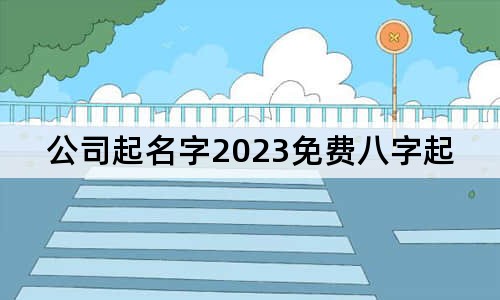 公司起名字2023免费八字起名周易