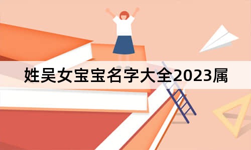 姓吴女宝宝名字大全2023属兔