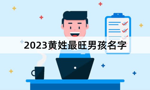 2023黄姓最旺男孩名字