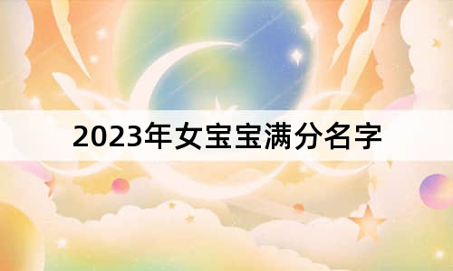 2023年女宝宝满分名字