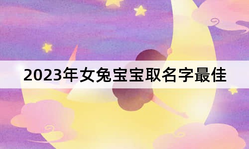 2023年女兔宝宝取名字最佳字