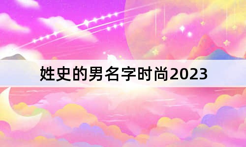 姓史的男名字时尚2023