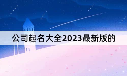 公司起名大全2023最新版的免费