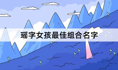 瑶字女孩最佳组合名字