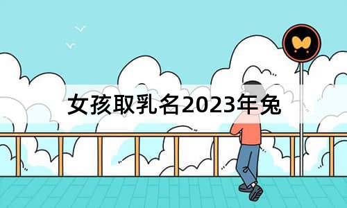 女孩取乳名2023年兔