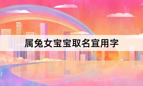 属兔女宝宝取名宜用字