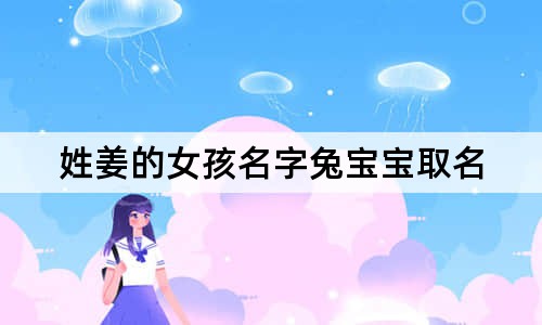 姓姜的女孩名字兔宝宝取名