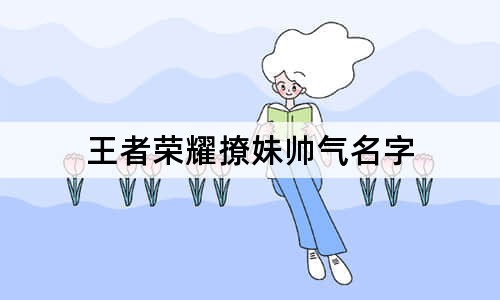 王者荣耀撩妹帅气名字