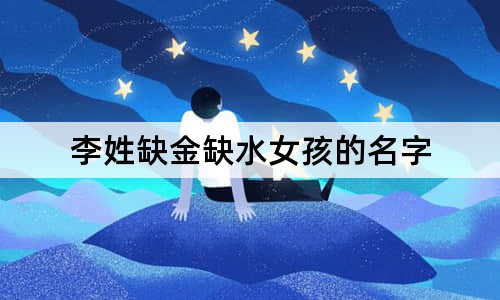 李姓缺金缺水女孩的名字