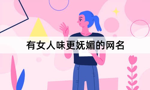 有女人味更妩媚的网名