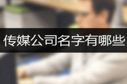 高端大气的传媒公司名字 时尚一点的传媒公司名字 