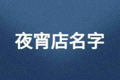 夜宵店必定红火的名字 过目不忘的夜宵店名字