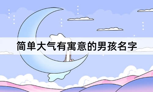 简单大气有寓意的男孩名字