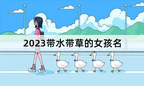 2023带水带草的女孩名