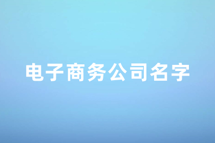 简单高雅的电子商务公司名称 大气的电商公司名字