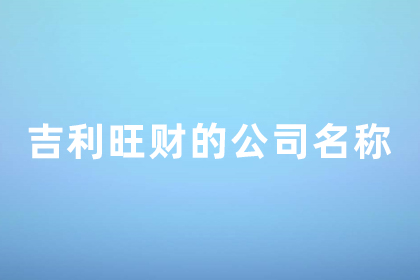 吉利旺财的公司名称 聚人聚财的公司名字